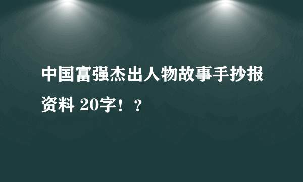 中国富强杰出人物故事手抄报资料 20字！？