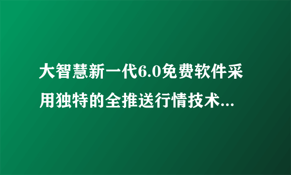 大智慧新一代6.0免费软件采用独特的全推送行情技术,速度快,能够动态选股。哪个证券公司开户就送？