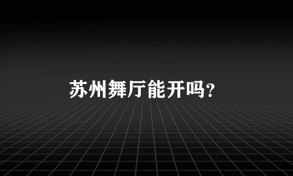 苏州舞厅能开吗？