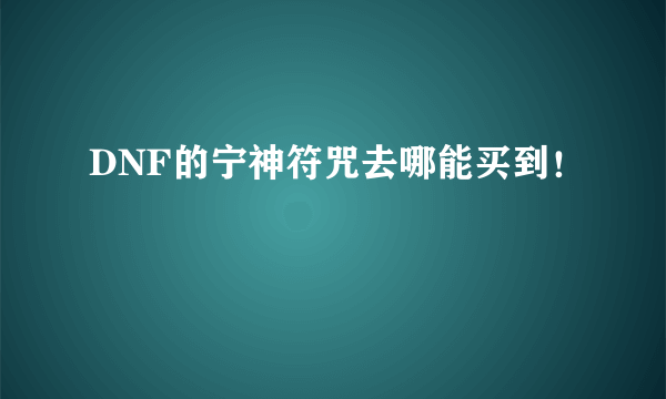 DNF的宁神符咒去哪能买到！