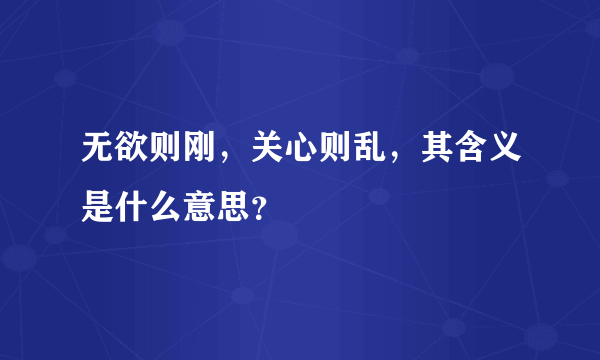 无欲则刚，关心则乱，其含义是什么意思？