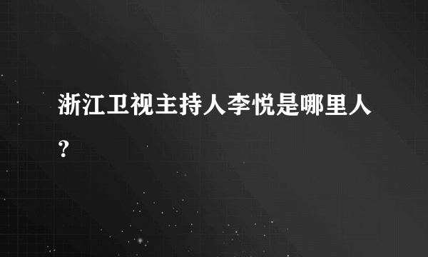 浙江卫视主持人李悦是哪里人？