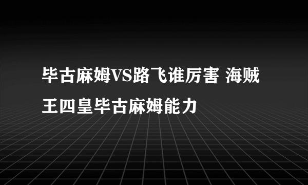 毕古麻姆VS路飞谁厉害 海贼王四皇毕古麻姆能力