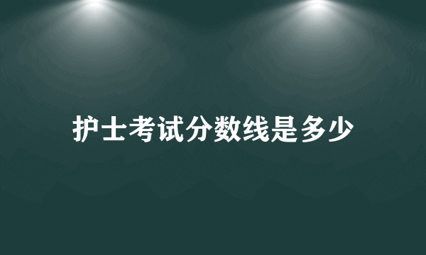 护士考试分数线是多少