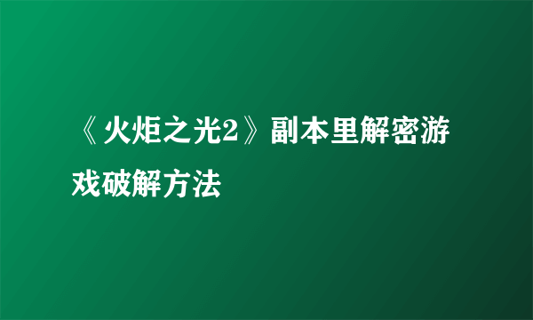 《火炬之光2》副本里解密游戏破解方法