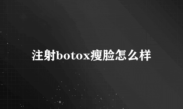 注射botox瘦脸怎么样