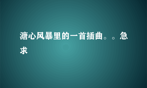 溏心风暴里的一首插曲。。急求