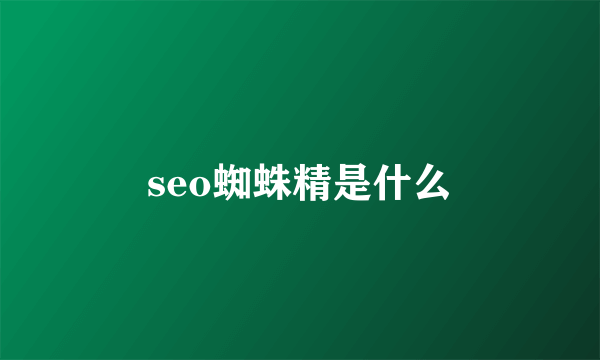 seo蜘蛛精是什么