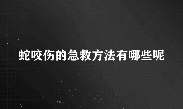 蛇咬伤的急救方法有哪些呢