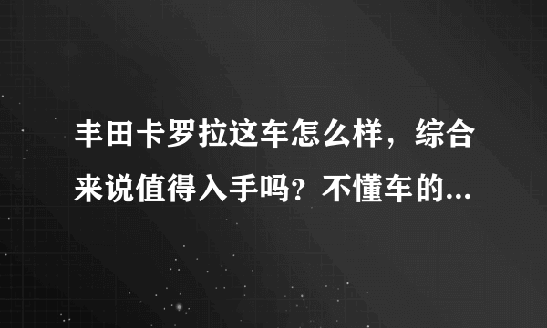 丰田卡罗拉这车怎么样，综合来说值得入手吗？不懂车的就不要说了？