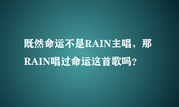 既然命运不是RAIN主唱，那RAIN唱过命运这首歌吗？