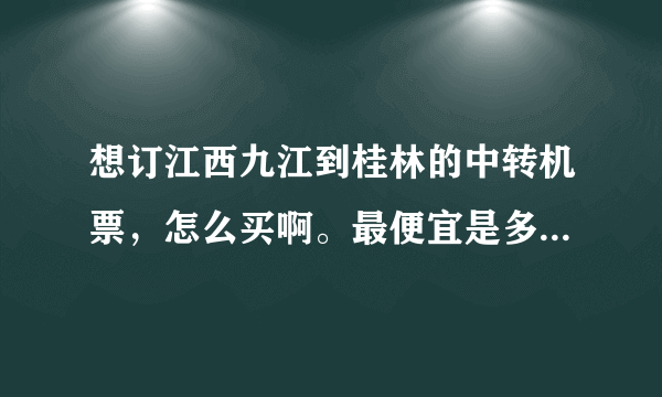 想订江西九江到桂林的中转机票，怎么买啊。最便宜是多少。2010年2月16日左右的