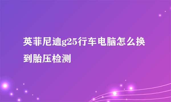 英菲尼迪g25行车电脑怎么换到胎压检测