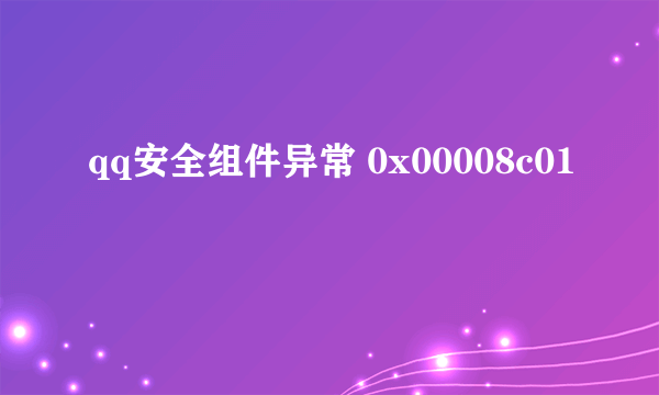 qq安全组件异常 0x00008c01