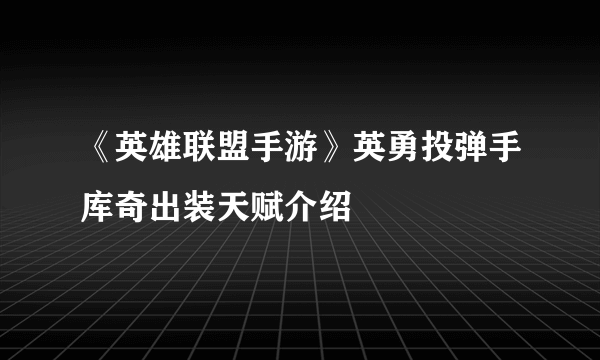 《英雄联盟手游》英勇投弹手库奇出装天赋介绍