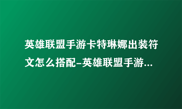 英雄联盟手游卡特琳娜出装符文怎么搭配-英雄联盟手游卡特琳娜出装符文