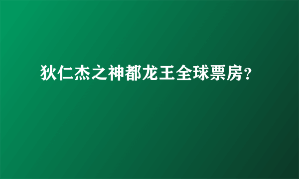 狄仁杰之神都龙王全球票房？