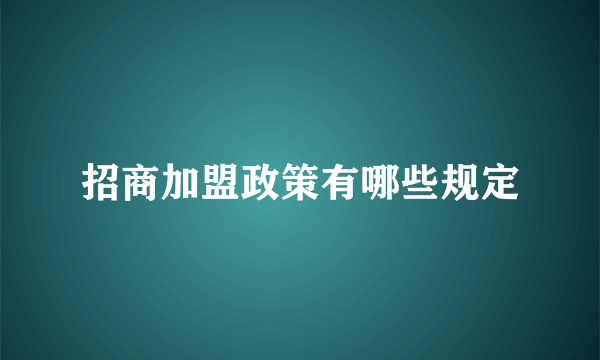 招商加盟政策有哪些规定