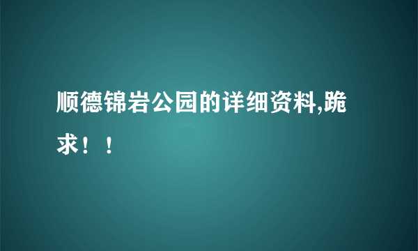 顺德锦岩公园的详细资料,跪求！！