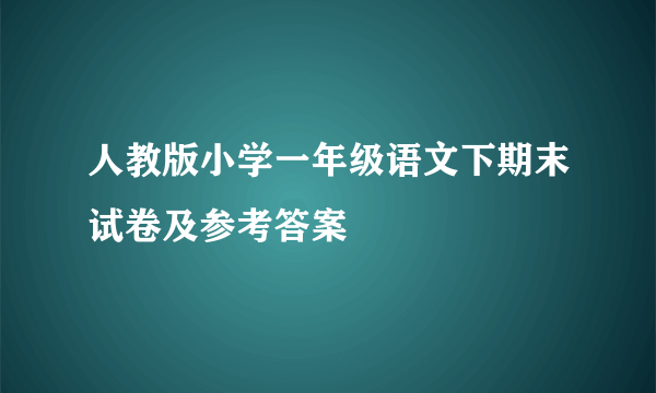 人教版小学一年级语文下期末试卷及参考答案