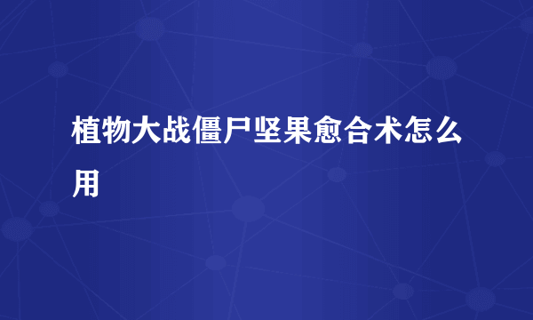 植物大战僵尸坚果愈合术怎么用