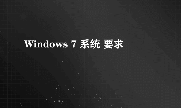 Windows 7 系统 要求