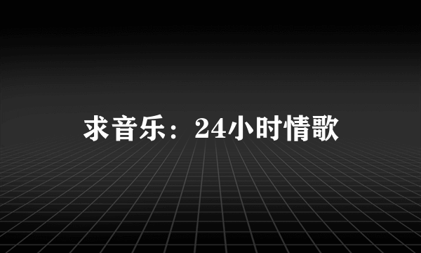 求音乐：24小时情歌