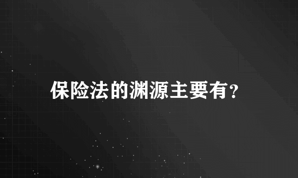 保险法的渊源主要有？