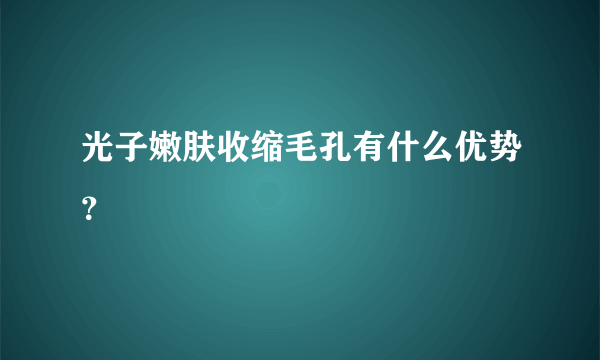 光子嫩肤收缩毛孔有什么优势？