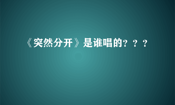 《突然分开》是谁唱的？？？