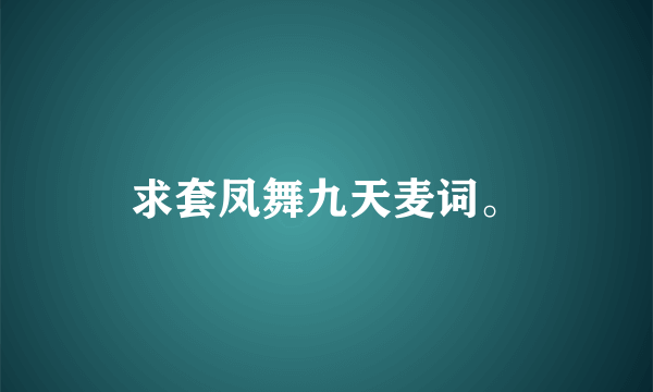 求套凤舞九天麦词。