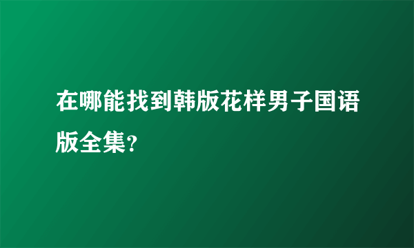 在哪能找到韩版花样男子国语版全集？