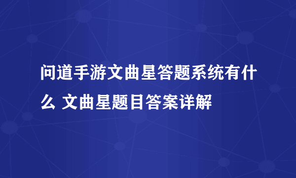 问道手游文曲星答题系统有什么 文曲星题目答案详解