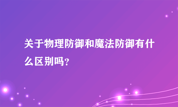 关于物理防御和魔法防御有什么区别吗？