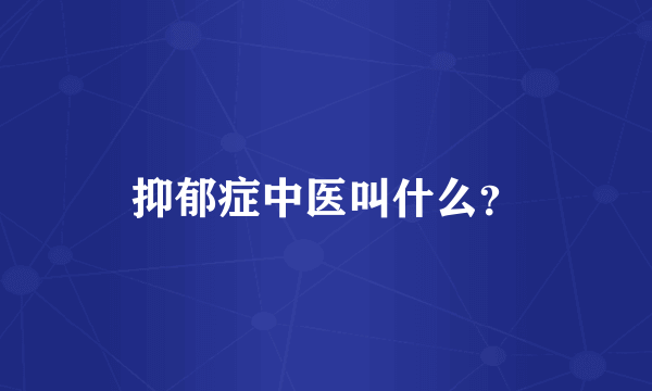 抑郁症中医叫什么？