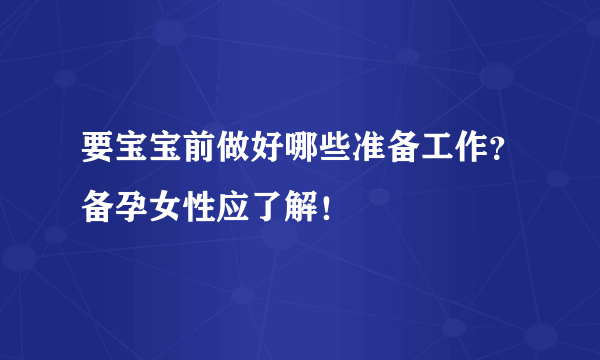 要宝宝前做好哪些准备工作？备孕女性应了解！