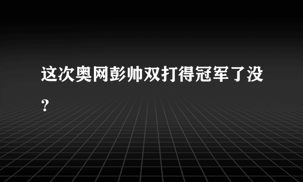 这次奥网彭帅双打得冠军了没？