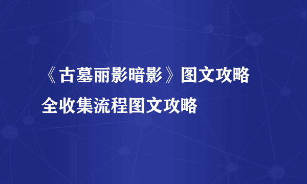 《古墓丽影暗影》图文攻略 全收集流程图文攻略