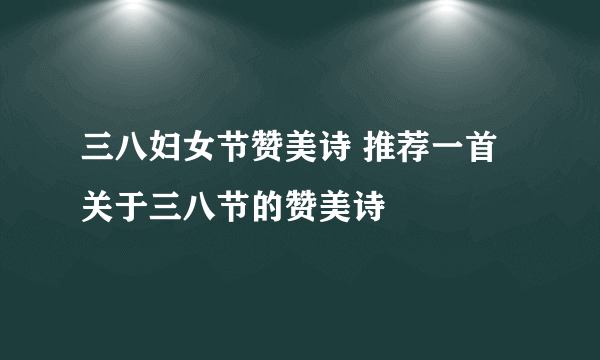 三八妇女节赞美诗 推荐一首关于三八节的赞美诗