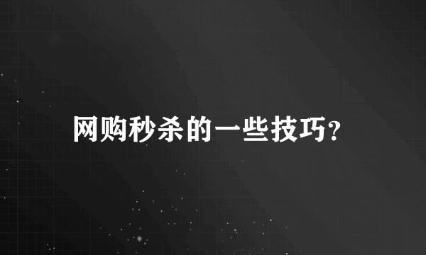 网购秒杀的一些技巧？