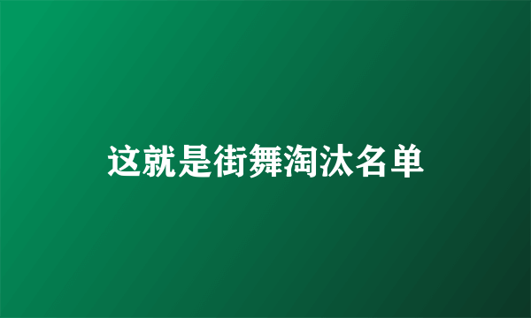 这就是街舞淘汰名单