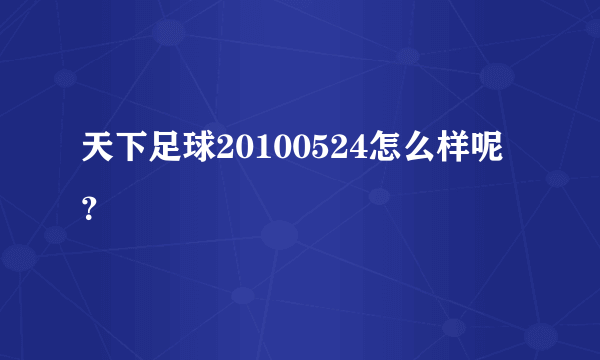 天下足球20100524怎么样呢？