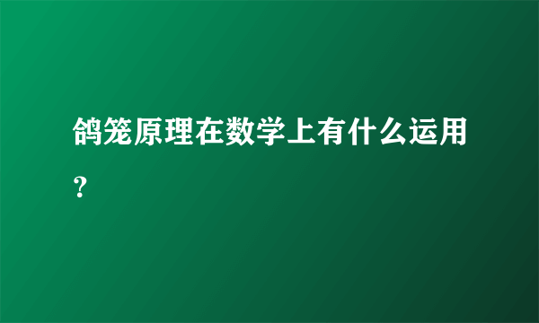 鸽笼原理在数学上有什么运用？