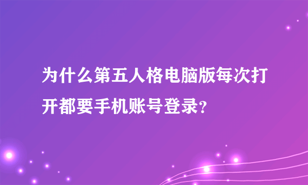 为什么第五人格电脑版每次打开都要手机账号登录？