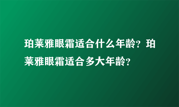 珀莱雅眼霜适合什么年龄？珀莱雅眼霜适合多大年龄？