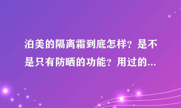 泊美的隔离霜到底怎样？是不是只有防晒的功能？用过的高手指导下。