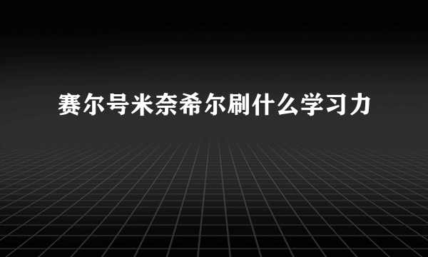 赛尔号米奈希尔刷什么学习力