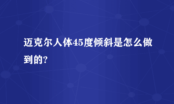 迈克尔人体45度倾斜是怎么做到的?