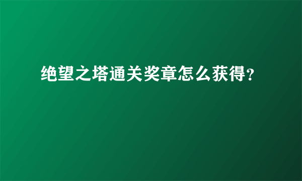 绝望之塔通关奖章怎么获得？