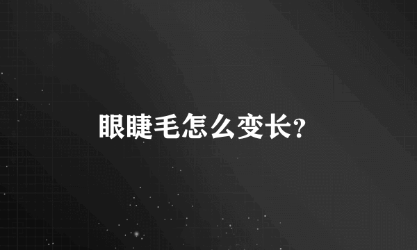 眼睫毛怎么变长？